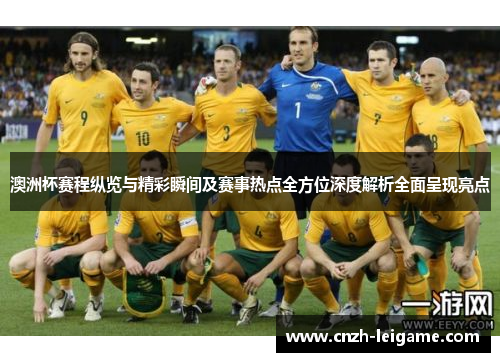 澳洲杯赛程纵览与精彩瞬间及赛事热点全方位深度解析全面呈现亮点