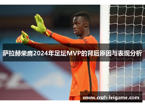 萨拉赫荣膺2024年足坛MVP的背后原因与表现分析