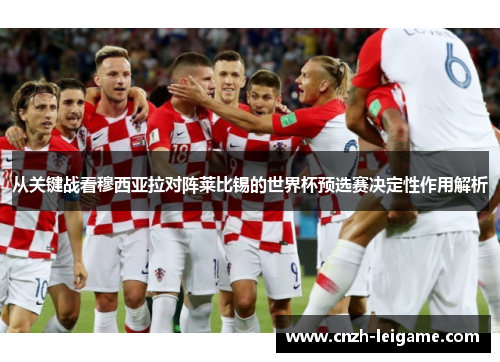 从关键战看穆西亚拉对阵莱比锡的世界杯预选赛决定性作用解析