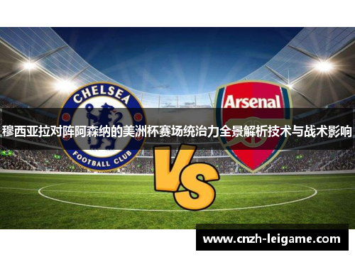 穆西亚拉对阵阿森纳的美洲杯赛场统治力全景解析技术与战术影响