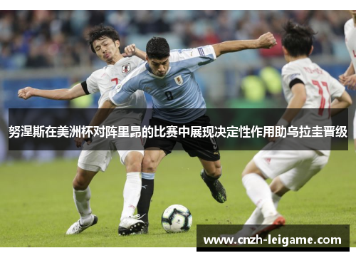 努涅斯在美洲杯对阵里昂的比赛中展现决定性作用助乌拉圭晋级